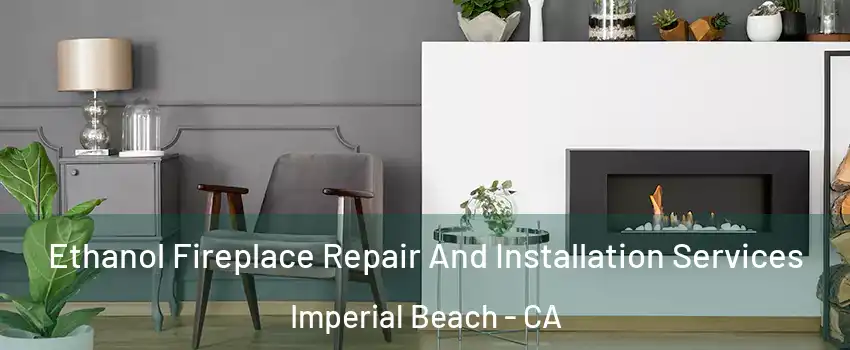  Ethanol Fireplace Repair And Installation Services Imperial Beach - CA