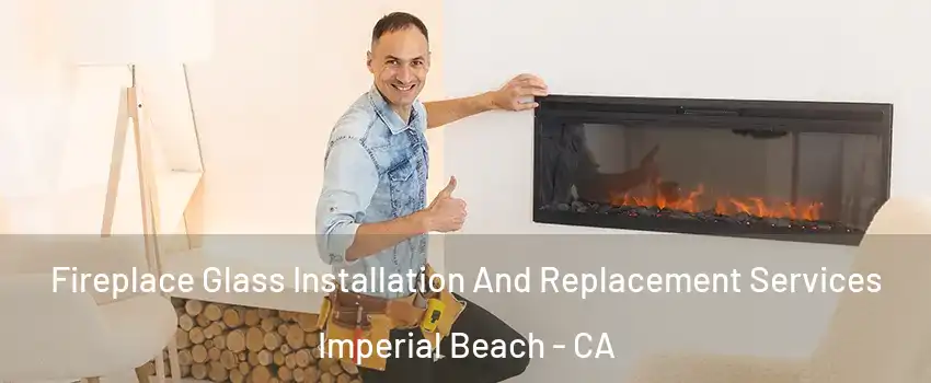  Fireplace Glass Installation And Replacement Services Imperial Beach - CA