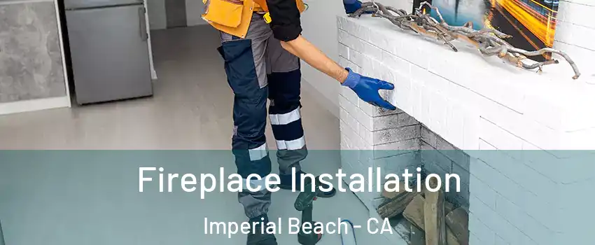 Fireplace Installation Imperial Beach - CA
