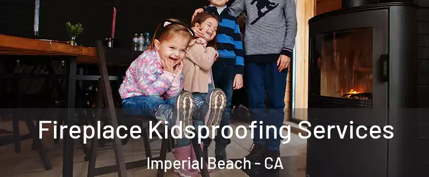  Fireplace Kidsproofing Services Imperial Beach - CA