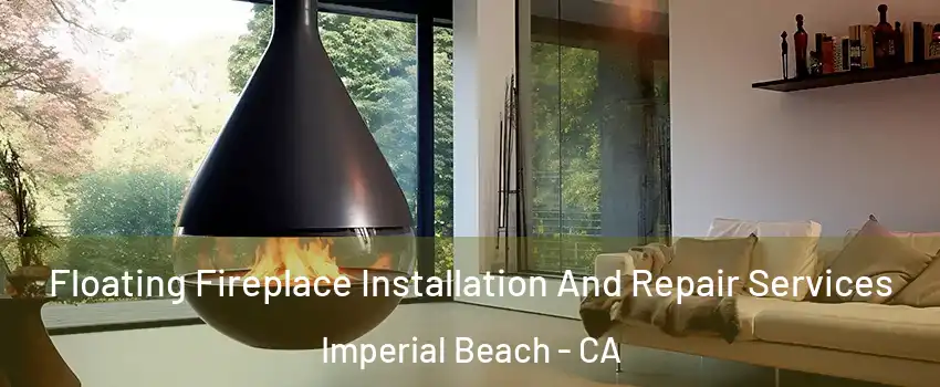  Floating Fireplace Installation And Repair Services Imperial Beach - CA