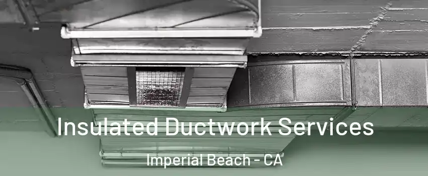  Insulated Ductwork Services Imperial Beach - CA