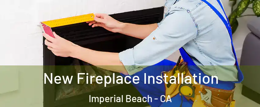New Fireplace Installation Imperial Beach - CA