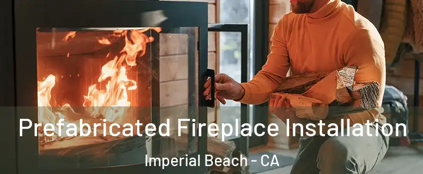  Prefabricated Fireplace Installation Imperial Beach - CA