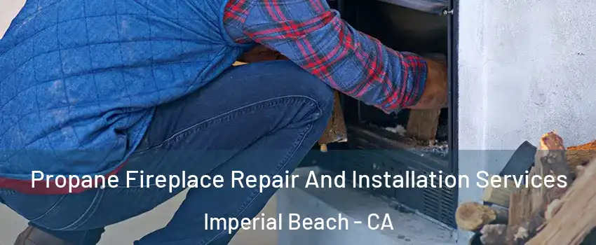  Propane Fireplace Repair And Installation Services Imperial Beach - CA