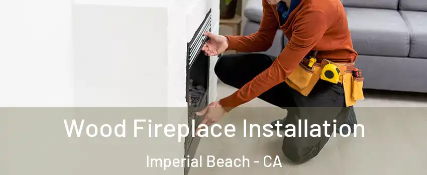  Wood Fireplace Installation Imperial Beach - CA