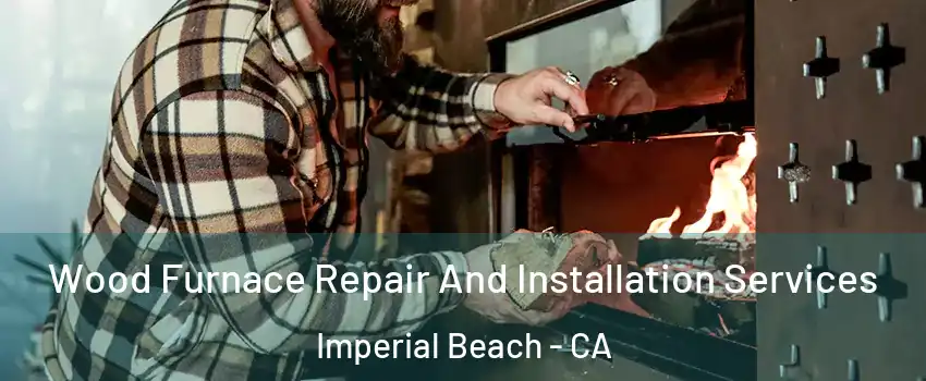  Wood Furnace Repair And Installation Services Imperial Beach - CA